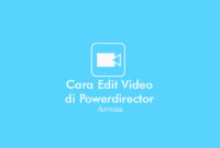 Cara Edit Video dengan Powerdirector di Android dan Laptop