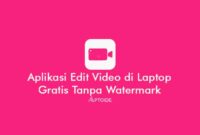 Aplikasi Edit Video Di Laptop Gratis Tanpa Watermark Untuk Pemula